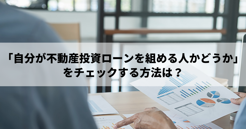 「自分が不動産投資ローンを組める人かどうか」をチェックする方法は？