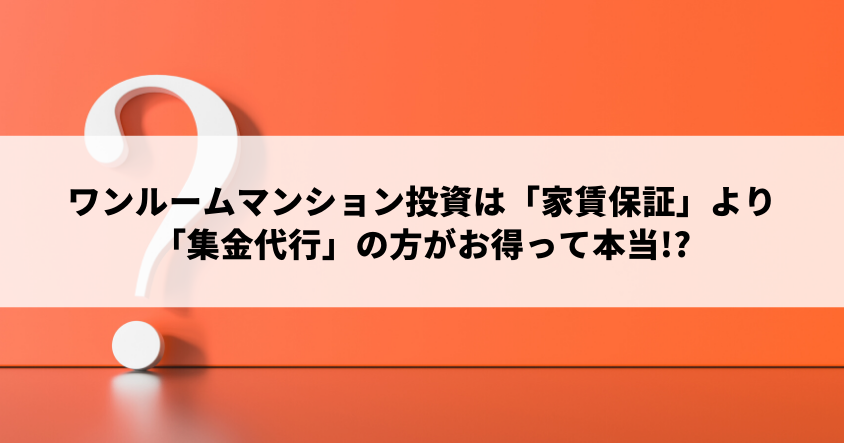 ワンルームマンション投資は「一括借上契約」より「集金代行」の方がお得って本当!?