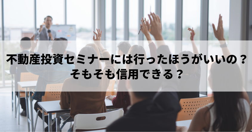 不動産投資セミナーには行ったほうがいいの？そもそも信用できる？