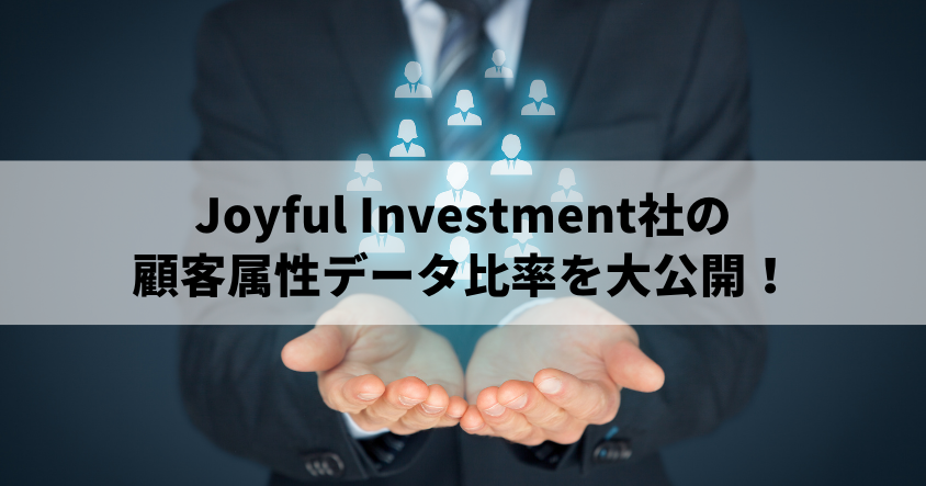 Joyful Investment社の顧客属性データ比率を大公開！