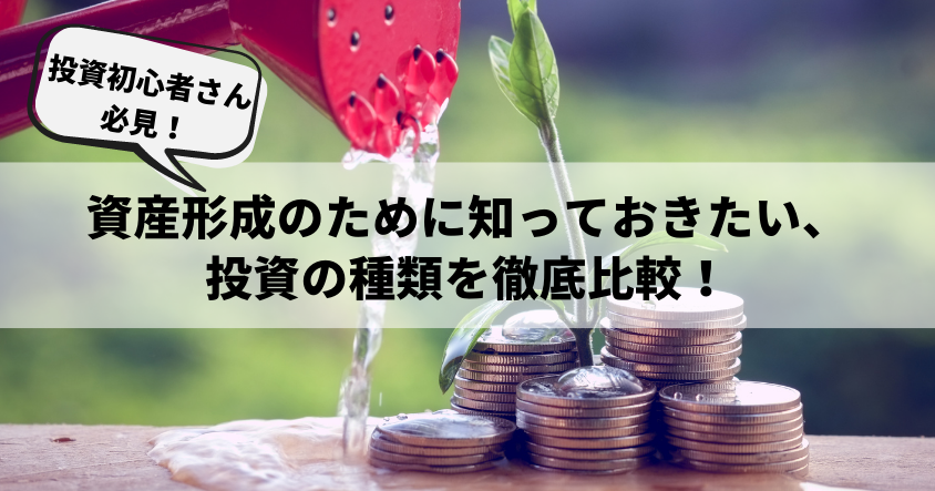 【投資初心者さん必見！】資産形成のために知っておきたい、投資の種類を徹底比較