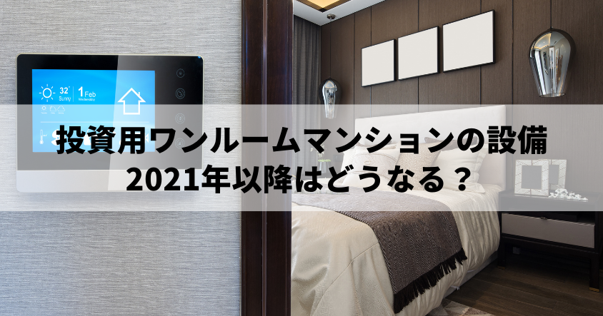 投資用ワンルームマンションの設備の今昔。そして、2021年以降はどうなる？