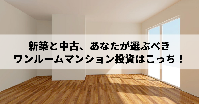 新築と中古、あなたが選ぶべきワンルームマンション投資はこっち！