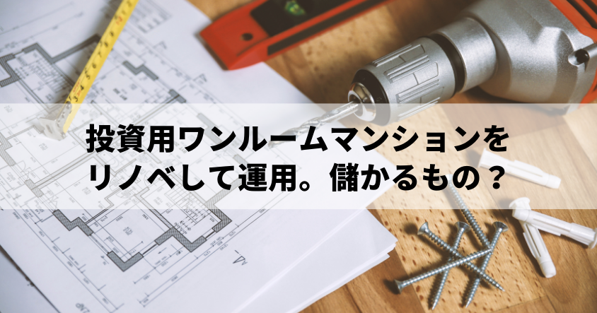 投資用ワンルームマンションをリノベして運用。儲かるもの？