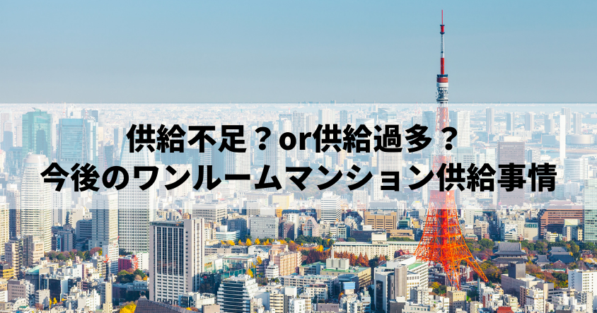 供給不足？or供給過多？ 今後のワンルームマンション供給事情